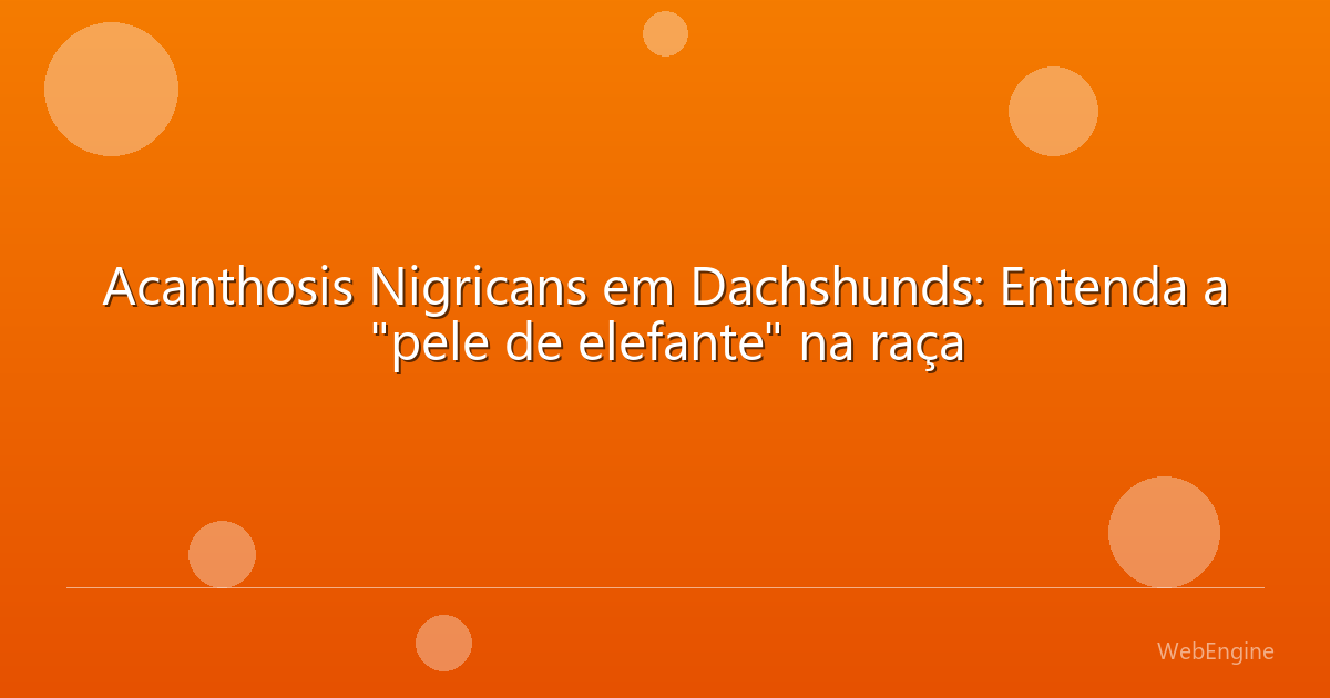 Acanthosis Nigricans em Dachshunds: Entenda a 
