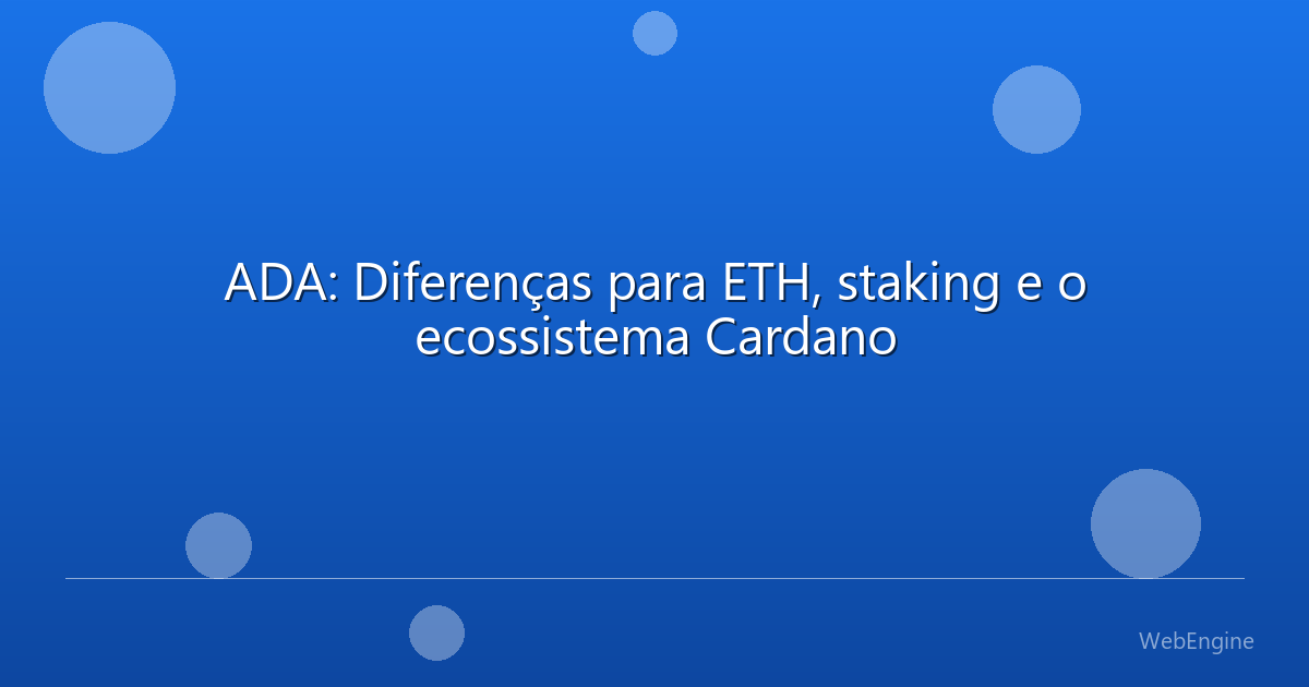 ADA: Diferenças para ETH, staking e o ecossistema Cardano