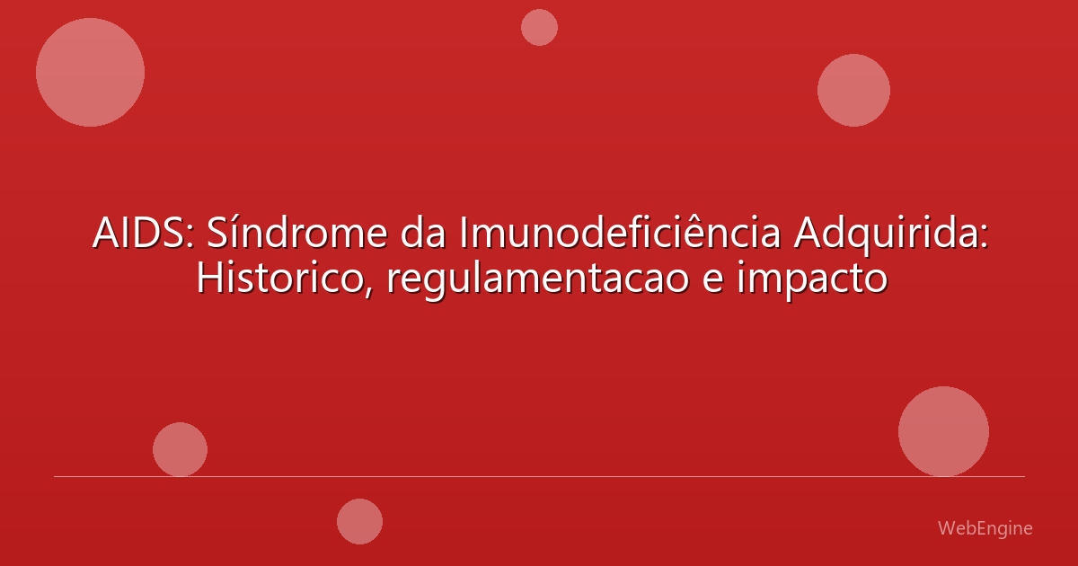 AIDS: Síndrome da Imunodeficiência Adquirida: Historico, regulamentacao e impacto