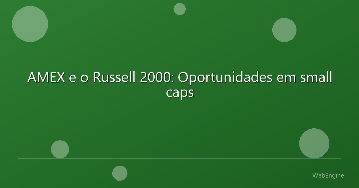 AMEX e o Russell 2000: Oportunidades em small caps