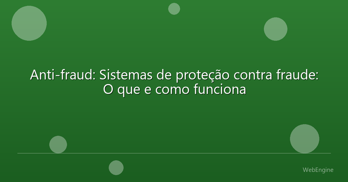 Anti-fraud: Sistemas de proteção contra fraude: O que e como funciona