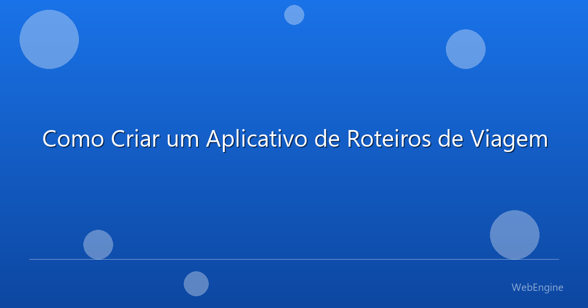 Como Criar um Aplicativo de Roteiros de Viagem