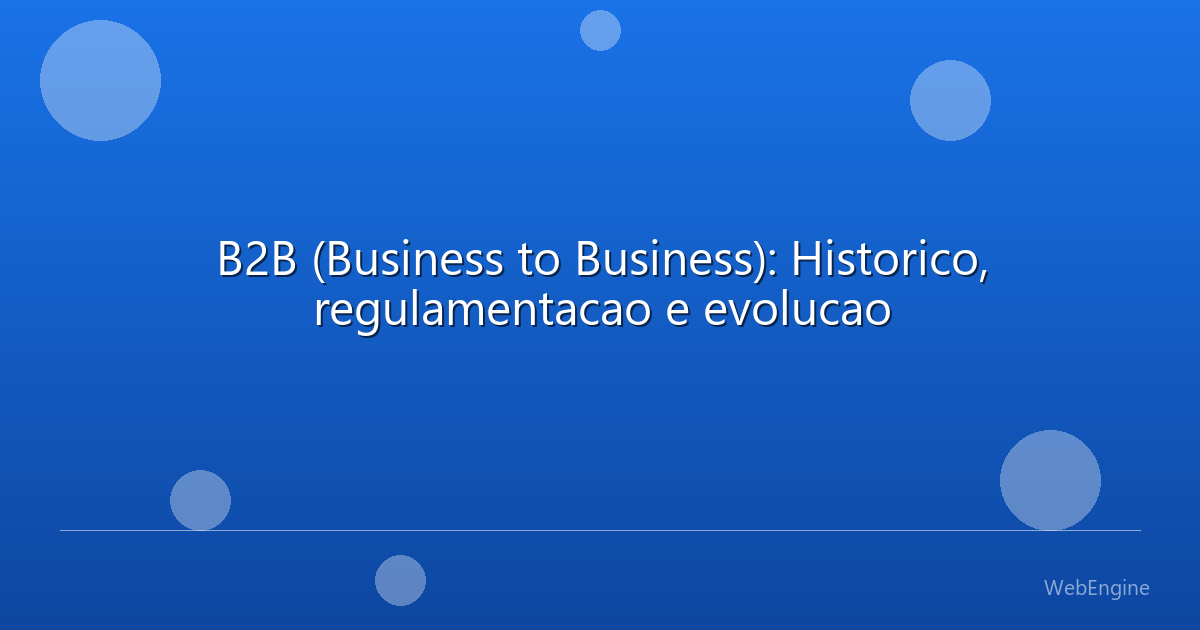 B2B (Business to Business): Historico, regulamentacao e evolucao
