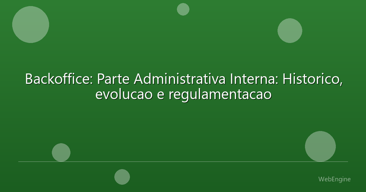 Backoffice: Parte Administrativa Interna: Historico, evolucao e regulamentacao