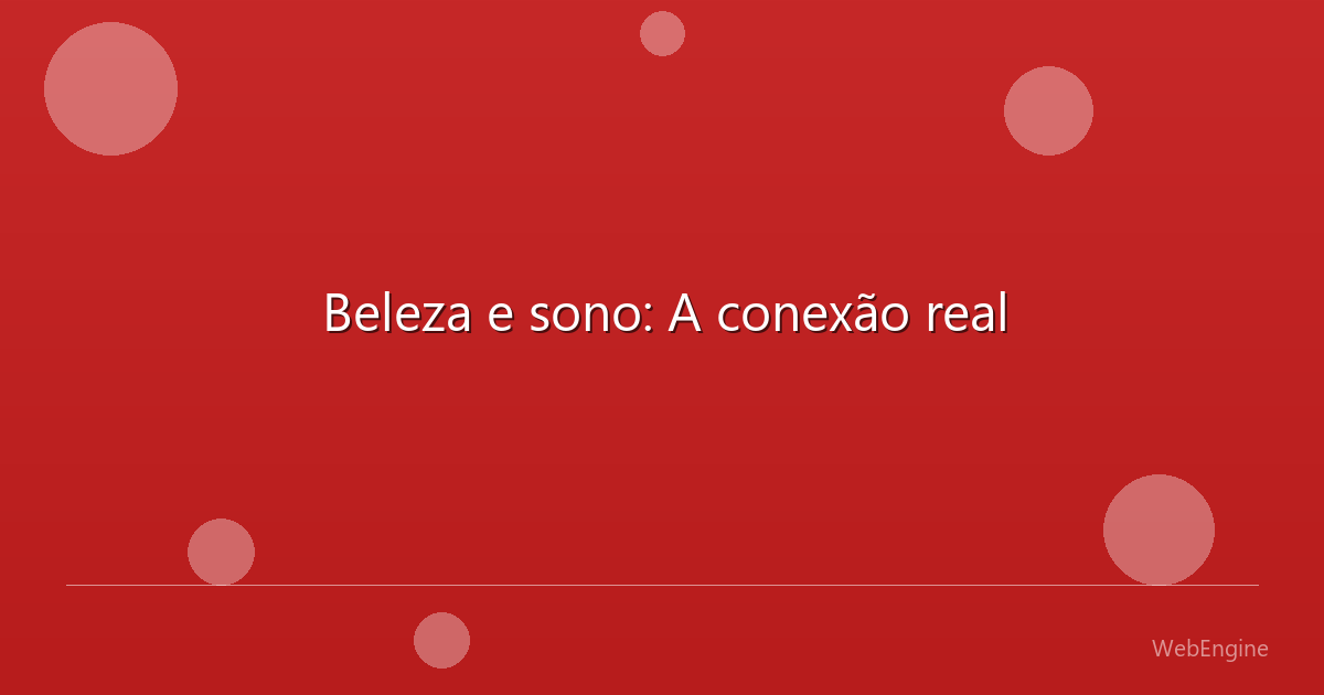 Beleza e sono: A conexão real