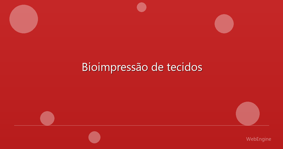 Bioimpressão de tecidos