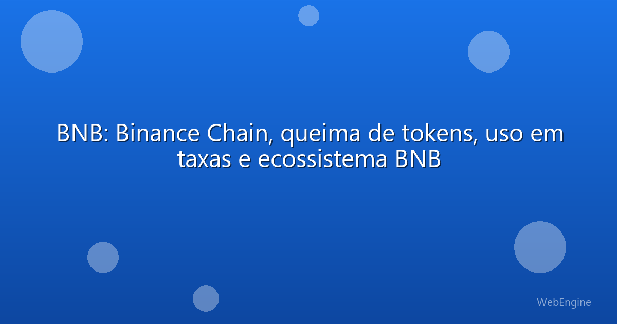 BNB: Binance Chain, queima de tokens, uso em taxas e ecossistema BNB