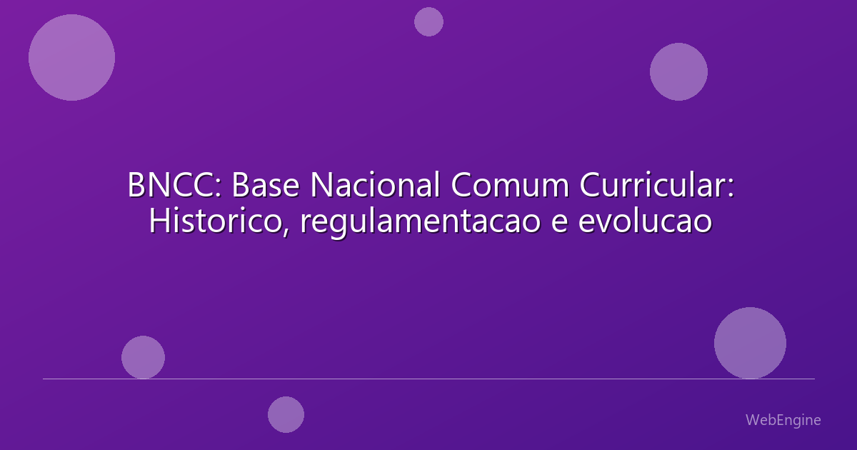 BNCC: Base Nacional Comum Curricular: Historico, regulamentacao e evolucao