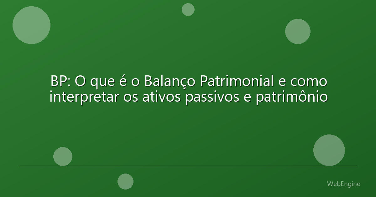 BP: O que é o Balanço Patrimonial e como interpretar os ativos passivos e patrimônio