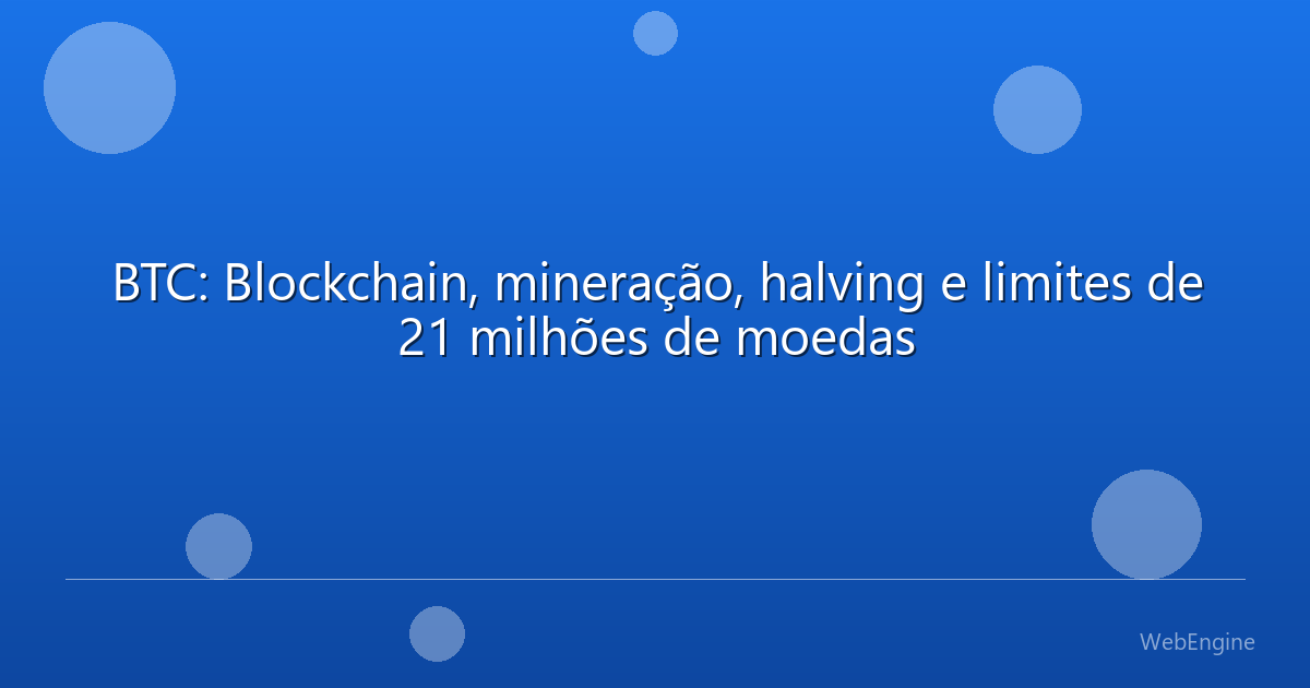 BTC: Blockchain, mineração, halving e limites de 21 milhões de moedas