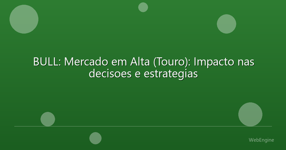 BULL: Mercado em Alta (Touro): Impacto nas decisoes e estrategias
