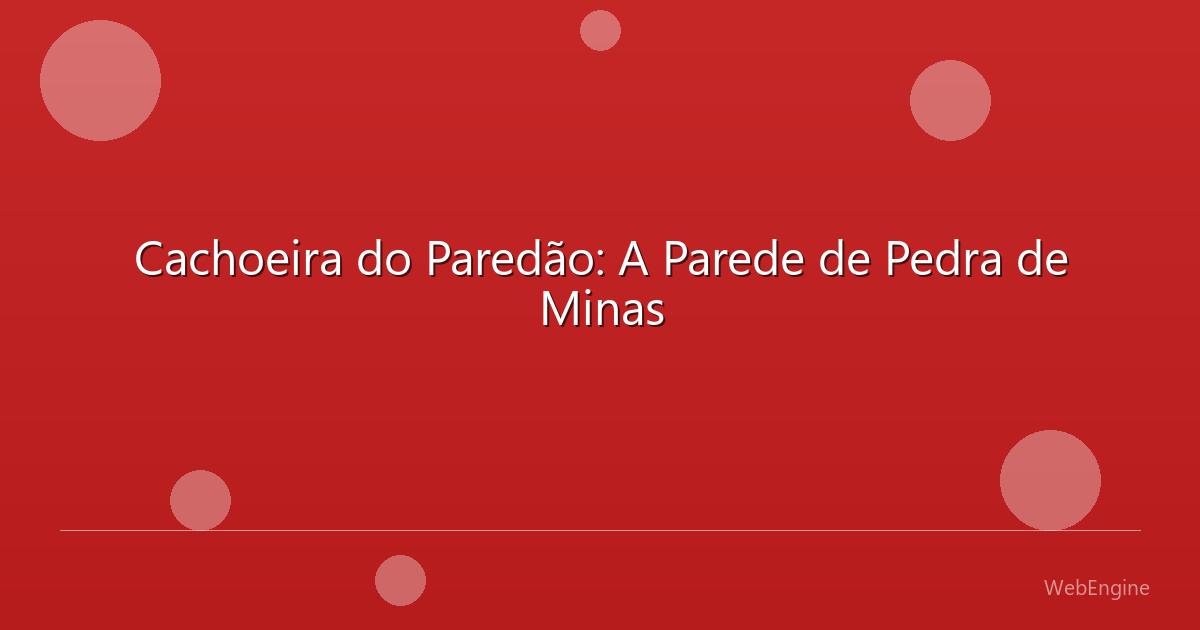Cachoeira do Paredão: A Parede de Pedra de Minas