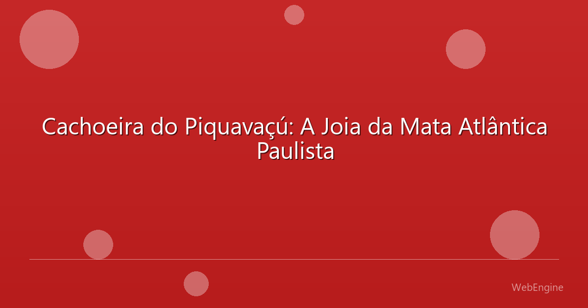 Cachoeira do Piquavaçú: A Joia da Mata Atlântica Paulista