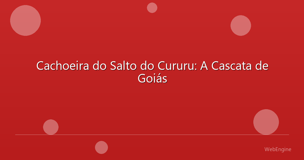 Cachoeira do Salto do Cururu: A Cascata de Goiás