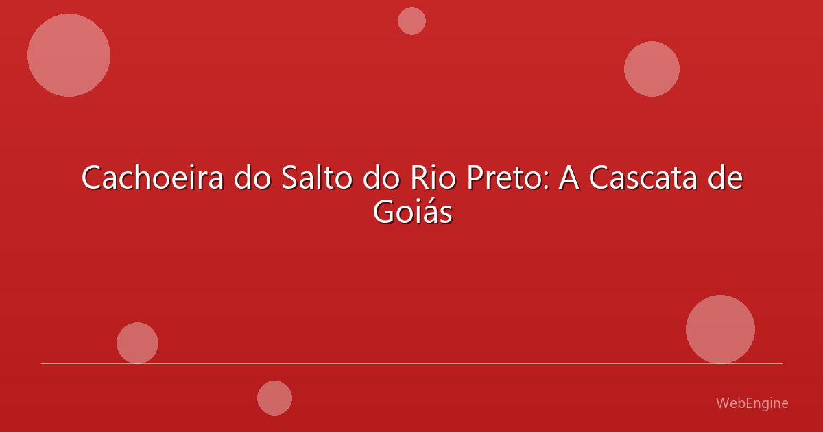 Cachoeira do Salto do Rio Preto: A Cascata de Goiás