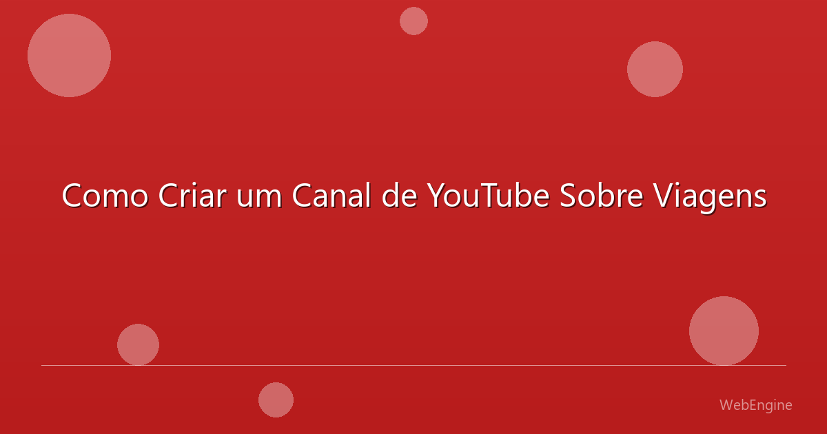 Como Criar um Canal de YouTube Sobre Viagens