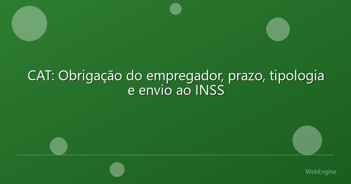 CAT: Obrigação do empregador, prazo, tipologia e envio ao INSS