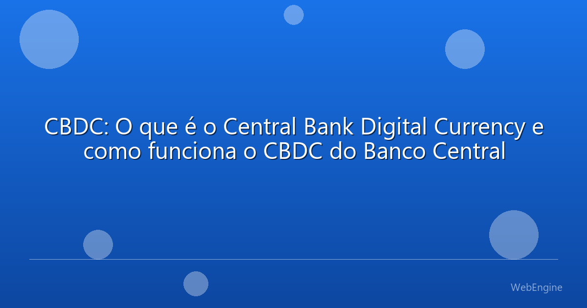 CBDC: O que é o Central Bank Digital Currency e como funciona o CBDC do Banco Central
