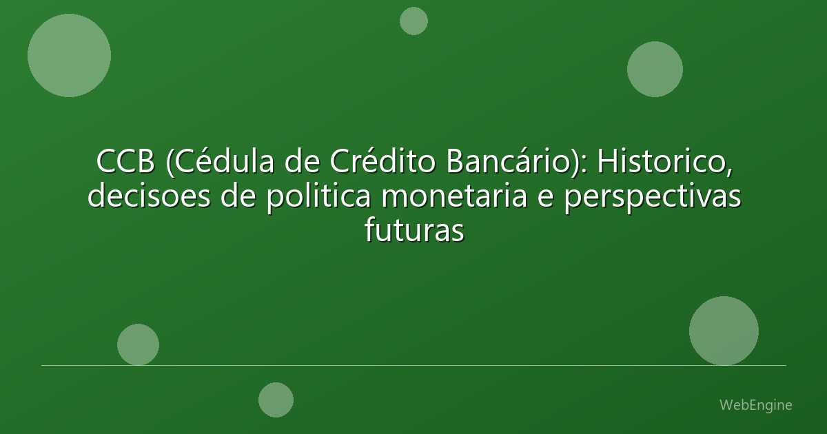 CCB (Cédula de Crédito Bancário): Historico, decisoes de politica monetaria e perspectivas futuras