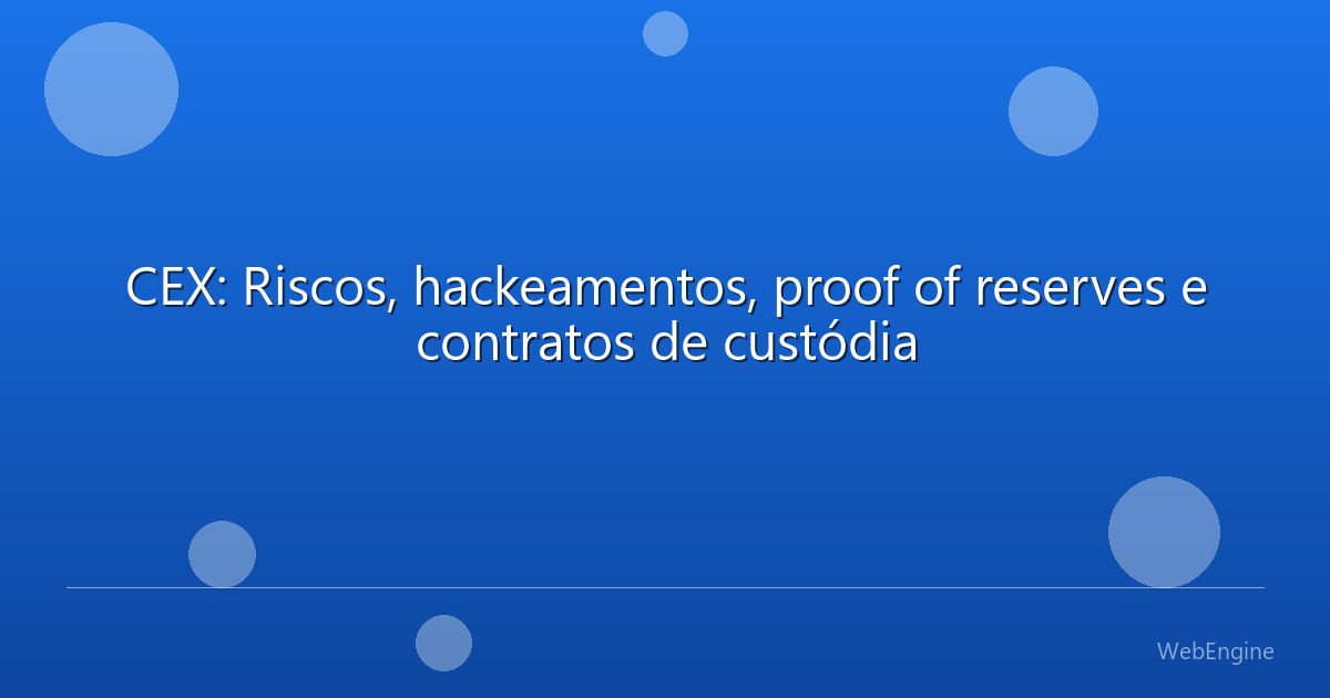 CEX: Riscos, hackeamentos, proof of reserves e contratos de custódia