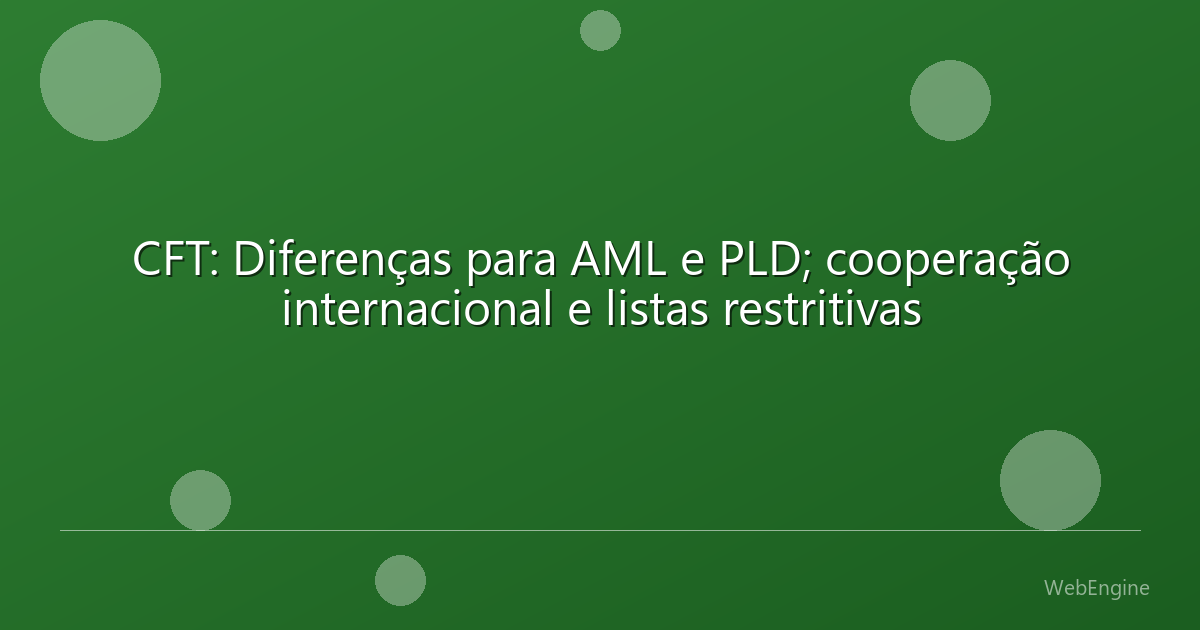 CFT: Diferenças para AML e PLD; cooperação internacional e listas restritivas