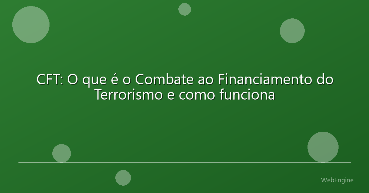 CFT: O que é o Combate ao Financiamento do Terrorismo e como funciona