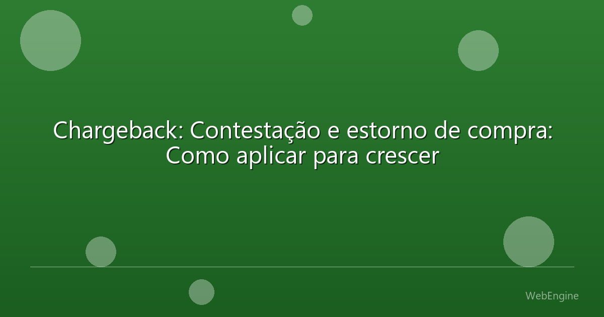 Chargeback: Contestação e estorno de compra: Como aplicar para crescer