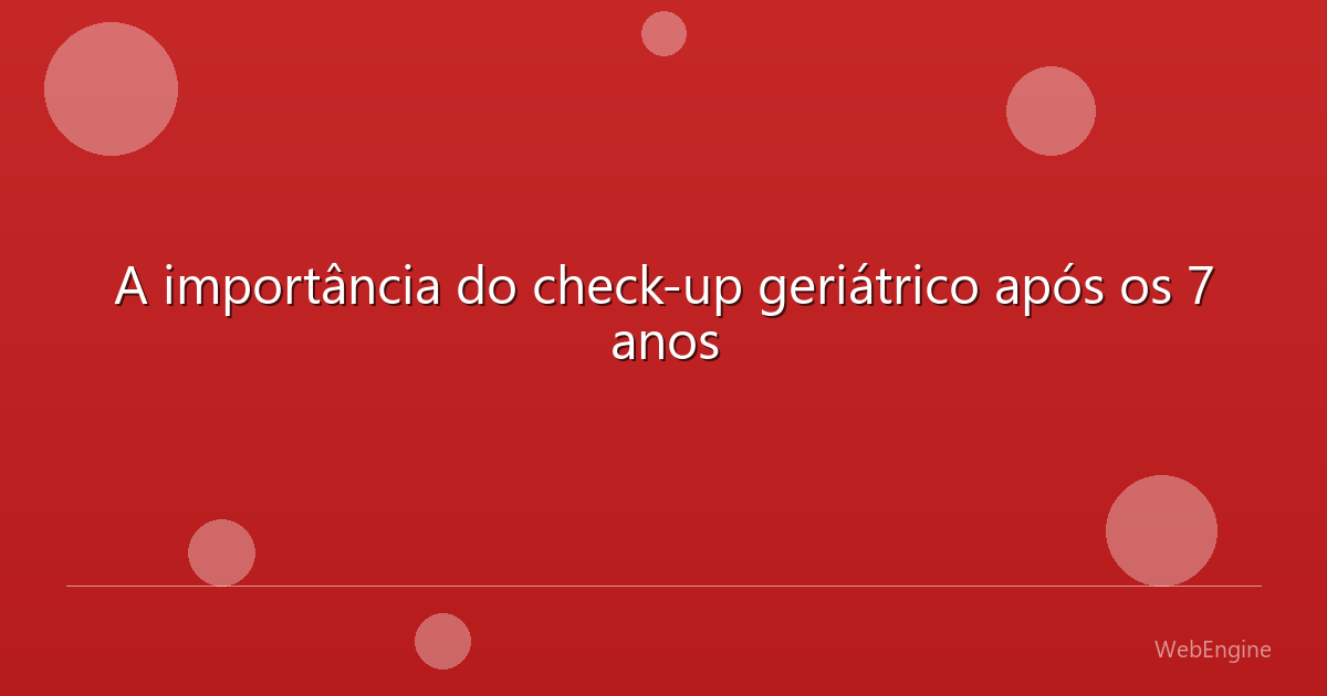 A importância do check-up geriátrico após os 7 anos