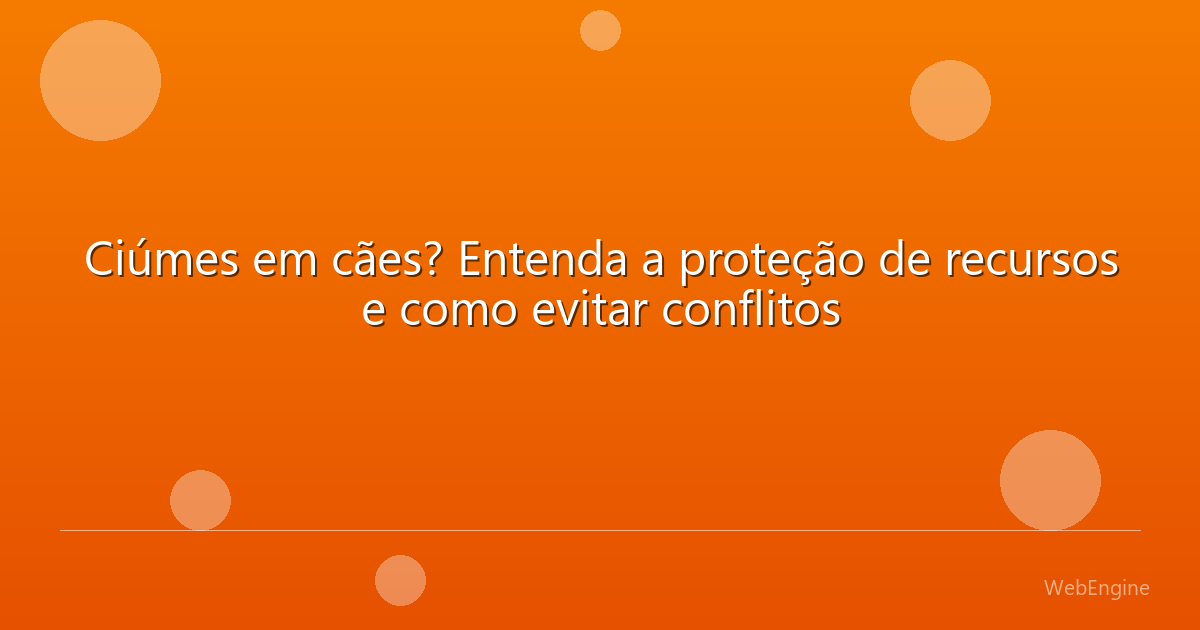 Ciúmes em cães? Entenda a proteção de recursos e como evitar conflitos