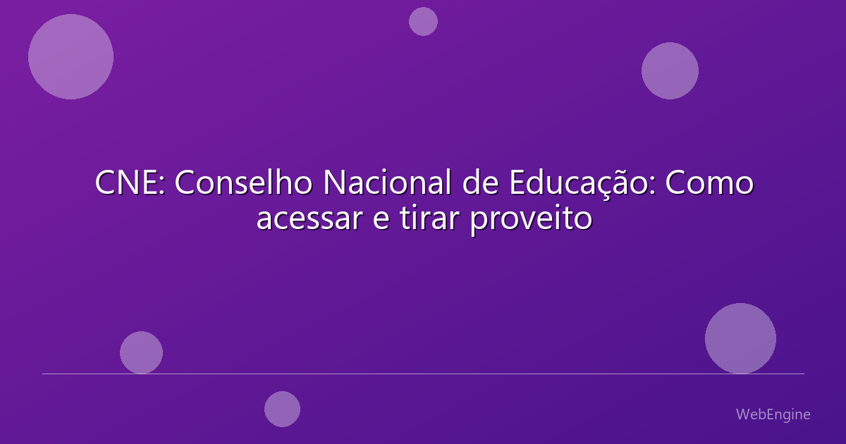 CNE: Conselho Nacional de Educação: Como acessar e tirar proveito