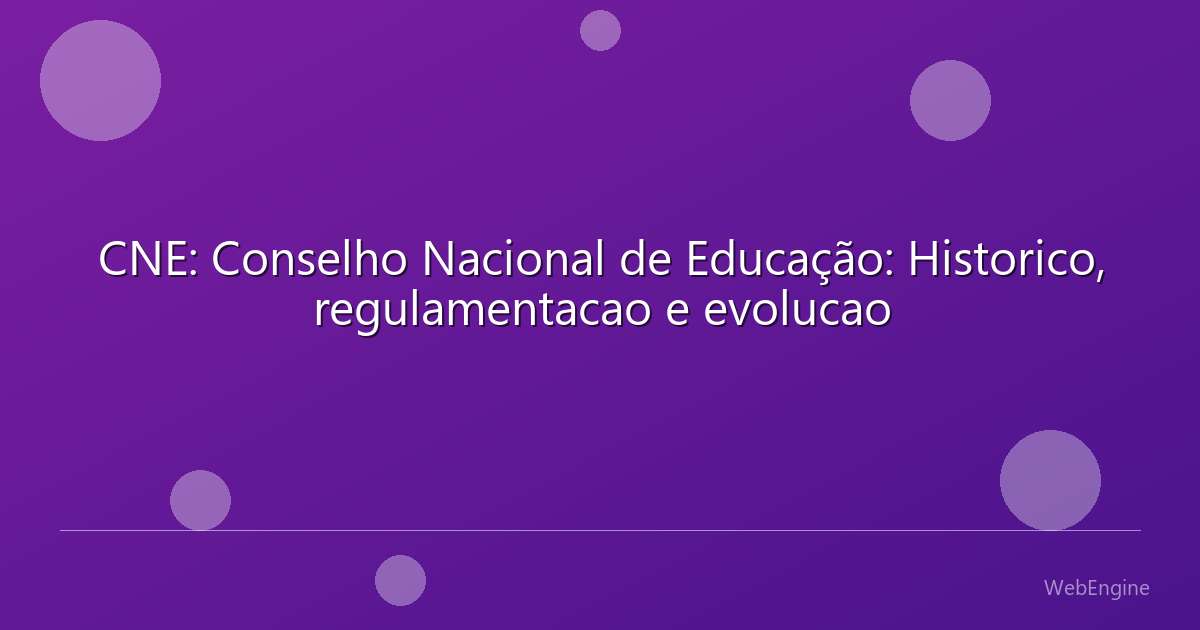 CNE: Conselho Nacional de Educação: Historico, regulamentacao e evolucao