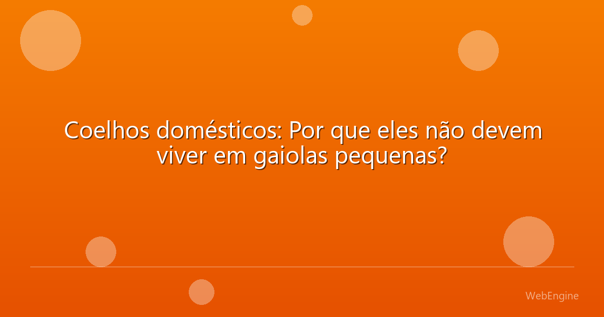 Coelhos domésticos: Por que eles não devem viver em gaiolas pequenas?