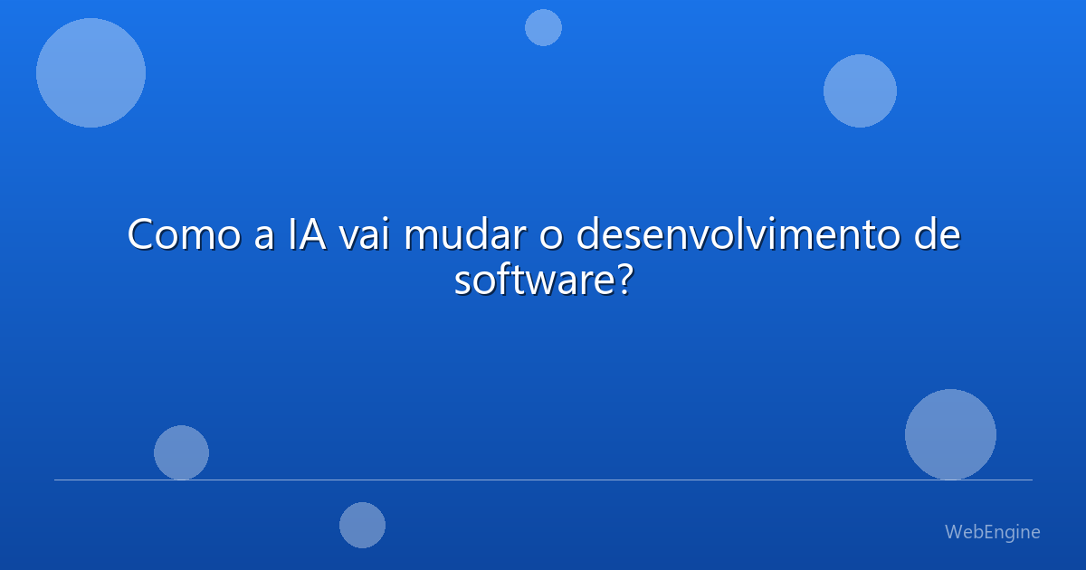 Como a IA vai mudar o desenvolvimento de software?