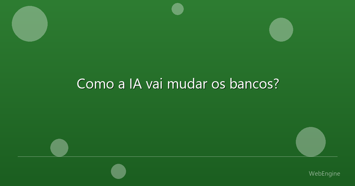 Como a IA vai mudar os bancos?