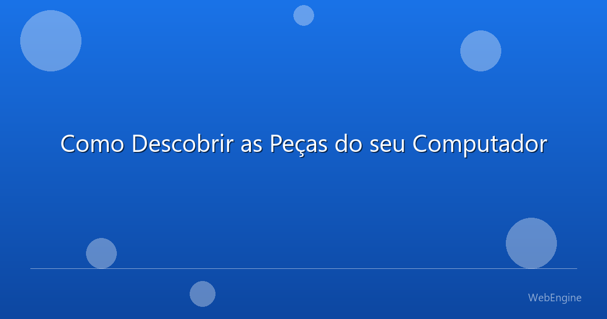Como Descobrir as Peças do seu Computador