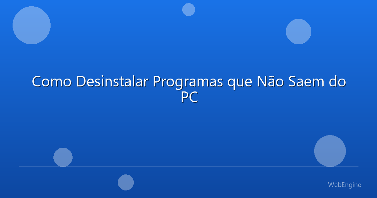 Como Desinstalar Programas que Não Saem do PC