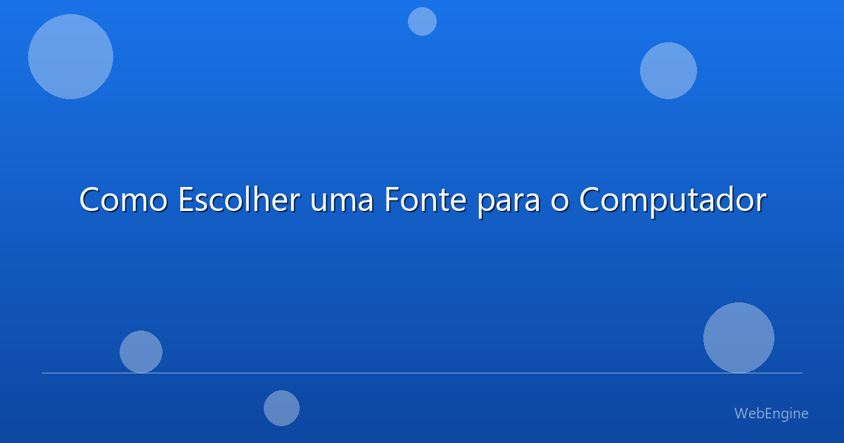 Como Escolher uma Fonte para o Computador