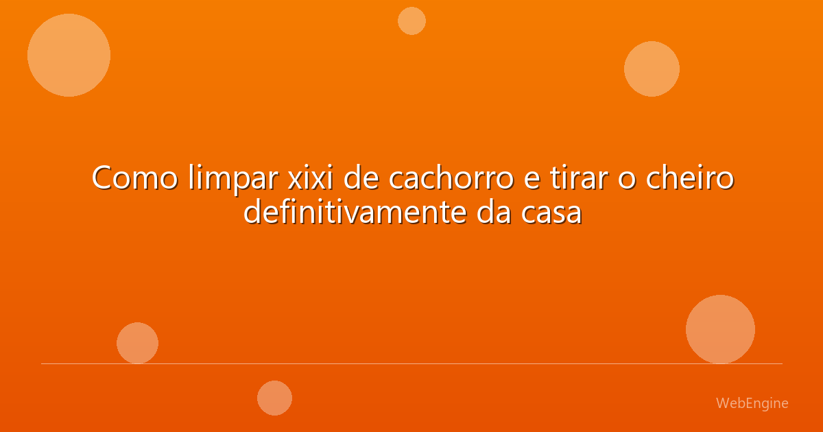 Como limpar xixi de cachorro e tirar o cheiro definitivamente da casa
