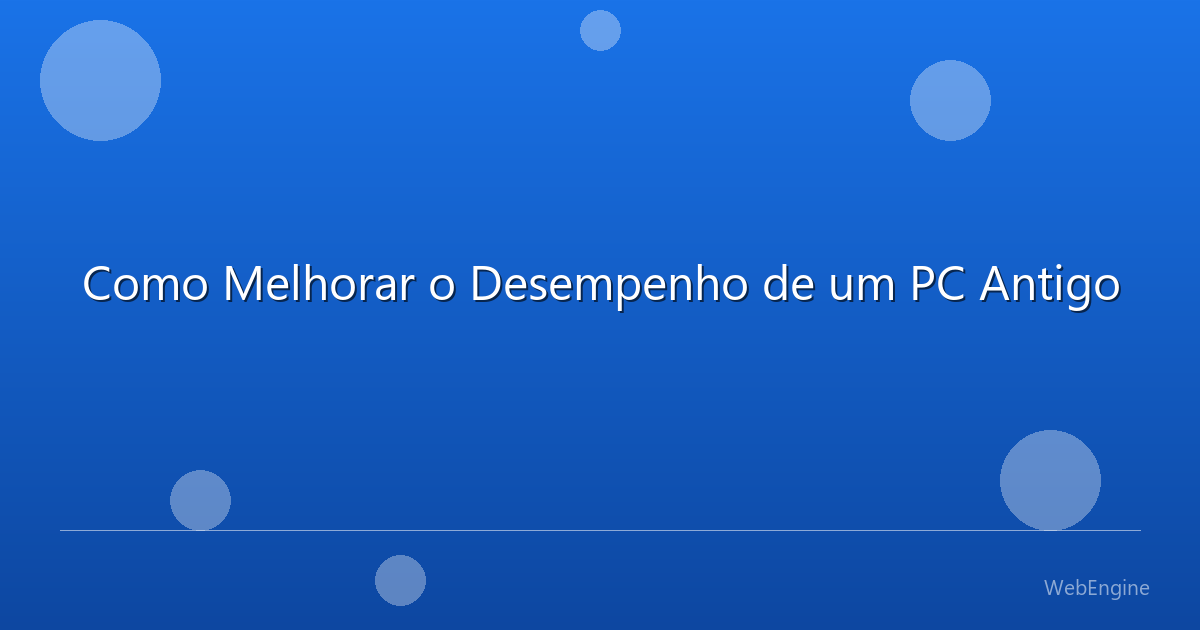 Como Melhorar o Desempenho de um PC Antigo