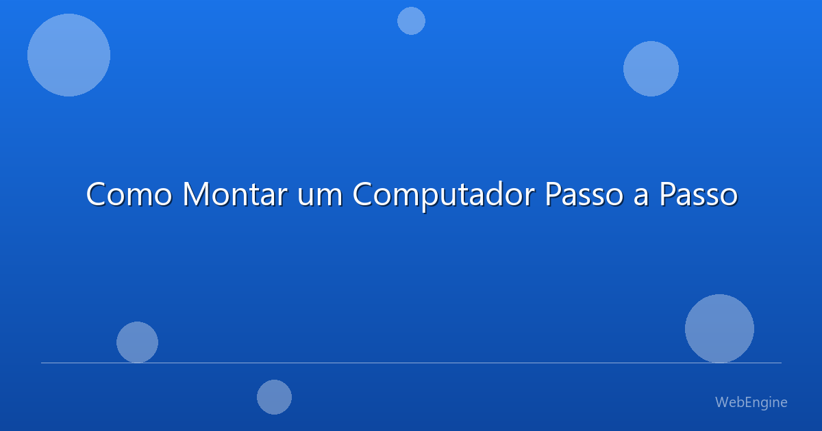 Como Montar um Computador Passo a Passo