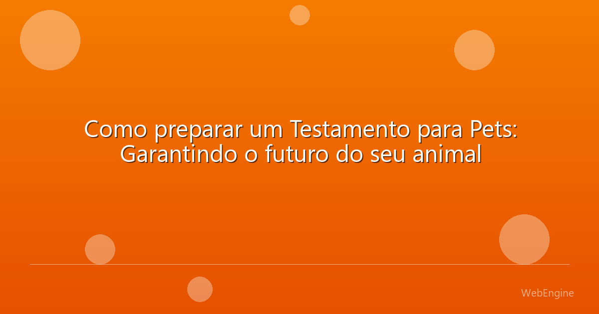 Como preparar um Testamento para Pets: Garantindo o futuro do seu animal