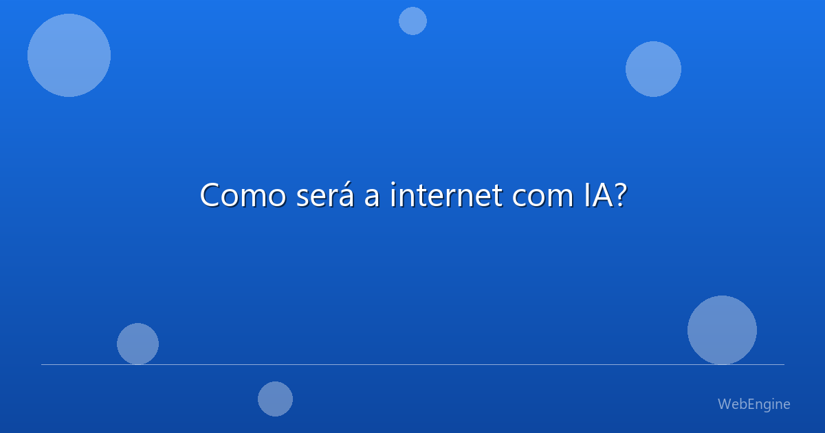 Como será a internet com IA?