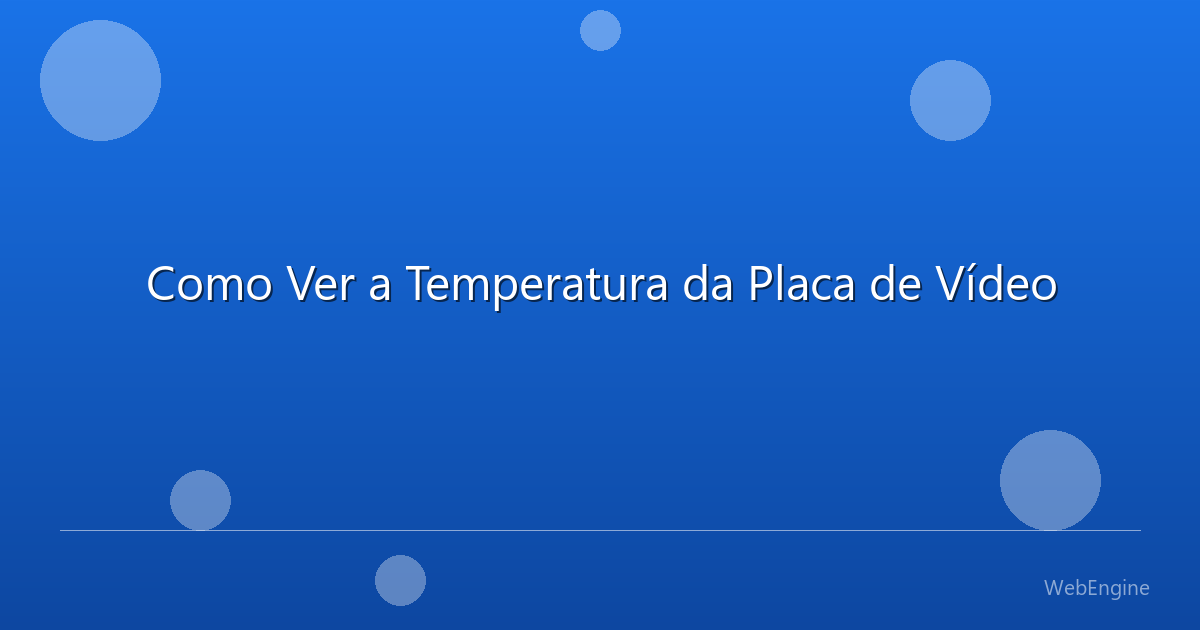 Como Ver a Temperatura da Placa de Vídeo