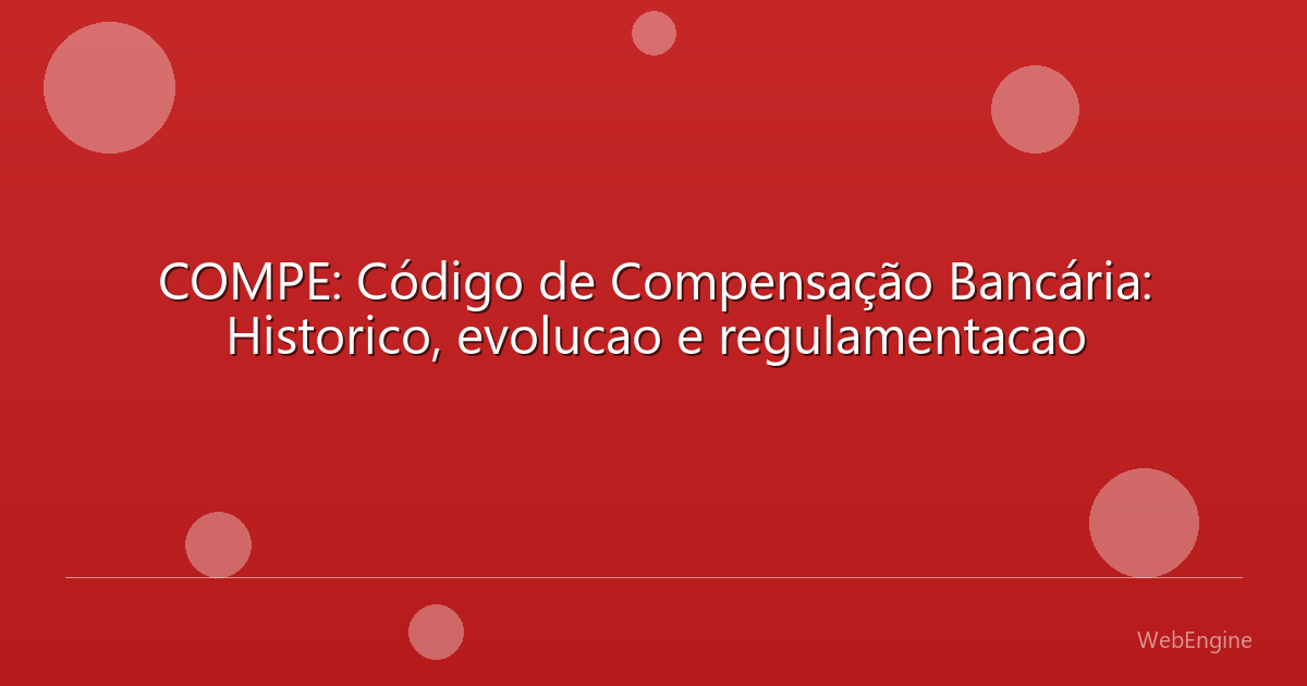 COMPE: Código de Compensação Bancária: Historico, evolucao e regulamentacao
