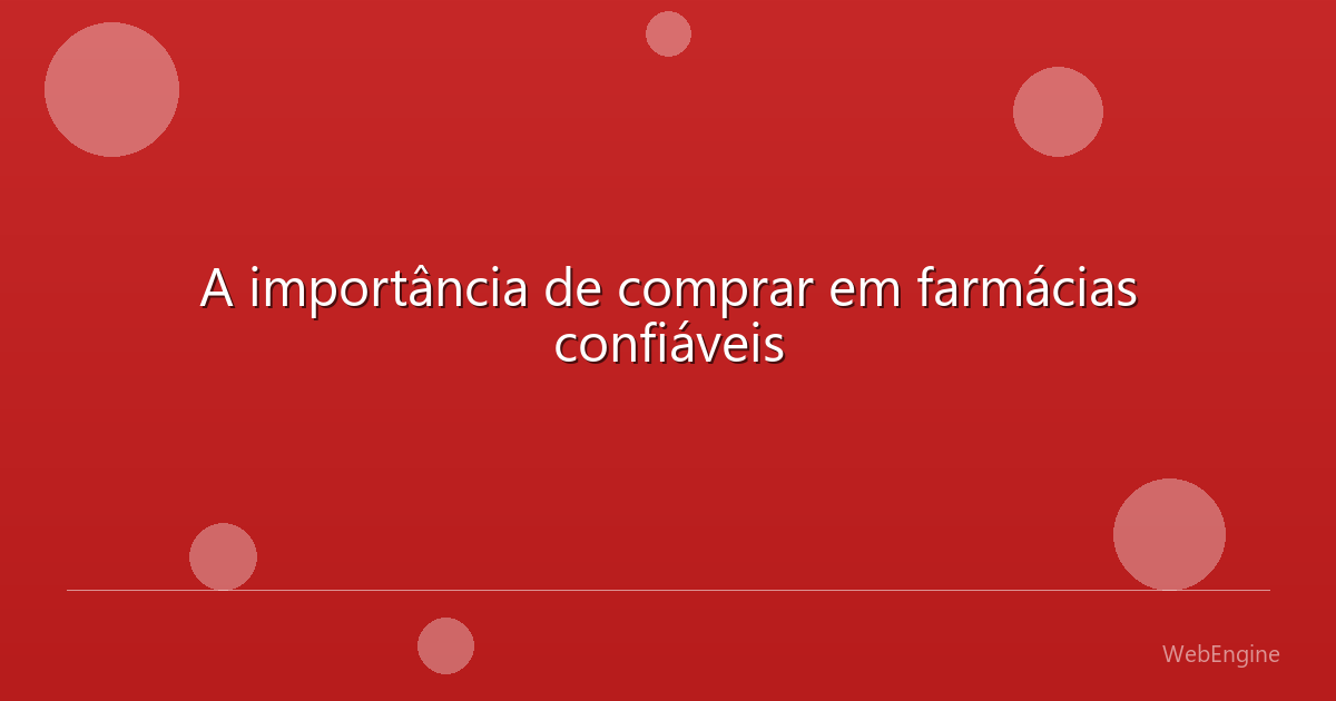 A importância de comprar em farmácias confiáveis