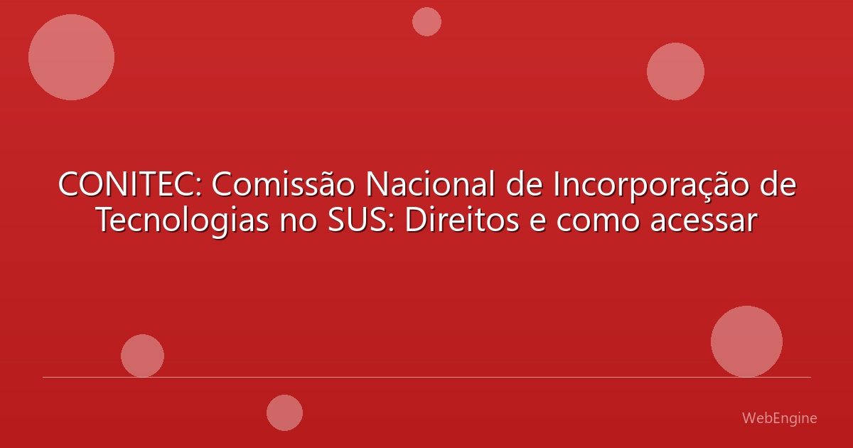 CONITEC: Comissão Nacional de Incorporação de Tecnologias no SUS: Direitos e como acessar