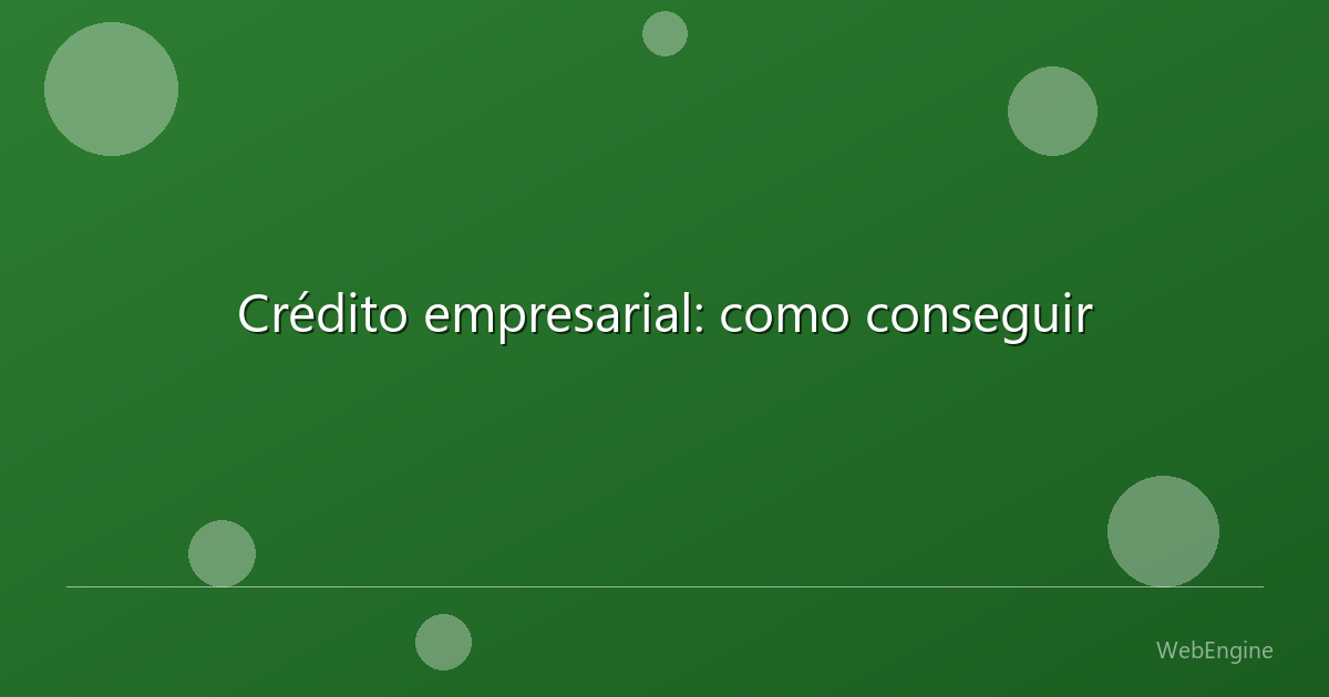 Crédito empresarial: como conseguir