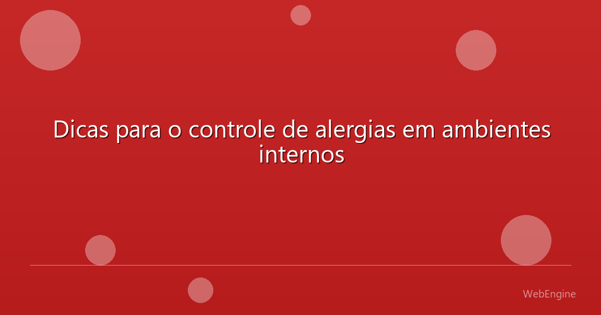 Dicas para o controle de alergias em ambientes internos
