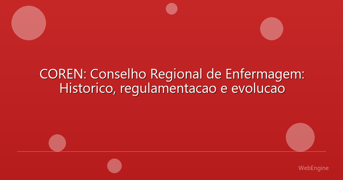 COREN: Conselho Regional de Enfermagem: Historico, regulamentacao e evolucao