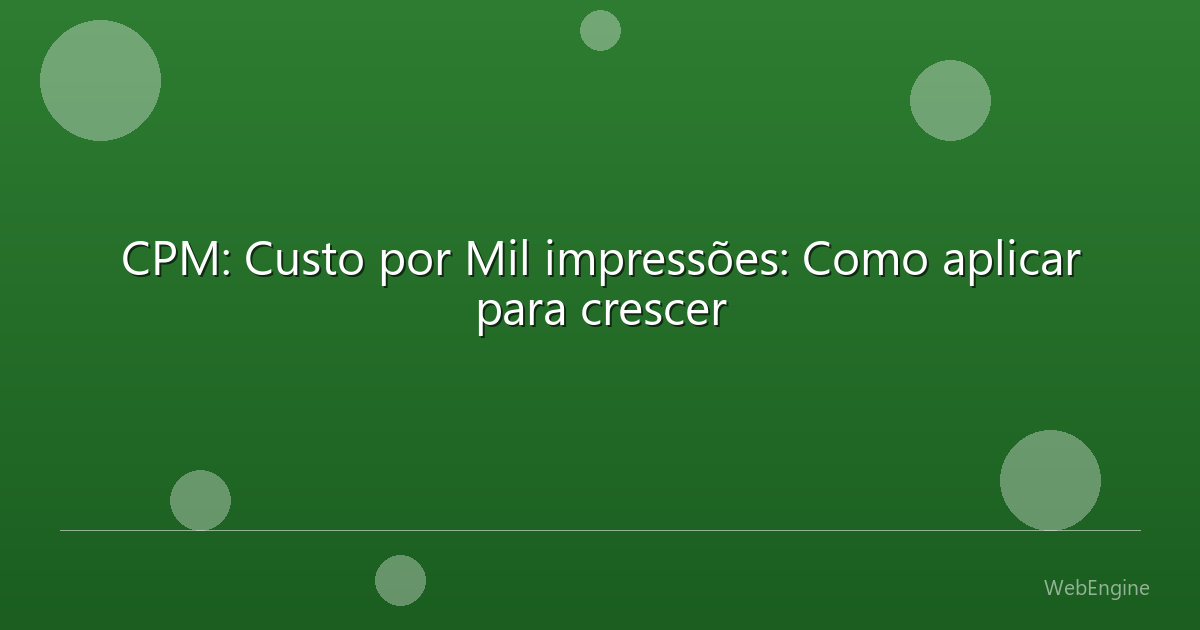 CPM: Custo por Mil impressões: Como aplicar para crescer